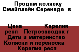 Продам коляску Смайллайн-Серенада 2в1 › Цена ­ 8 000 - Карелия респ., Петрозаводск г. Дети и материнство » Коляски и переноски   . Карелия респ.